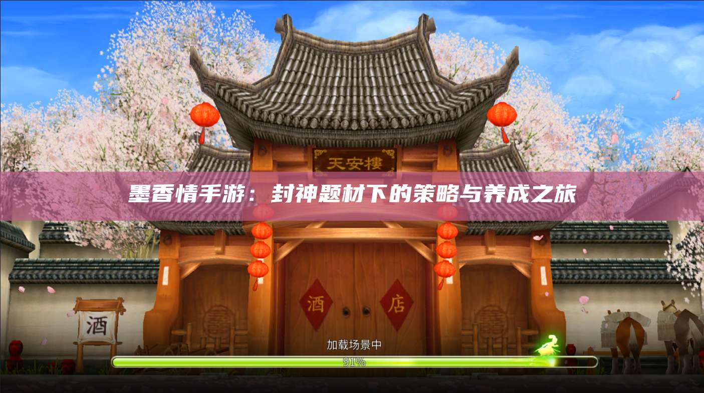 墨香情手游：封神题材下的策略与养成之旅